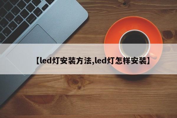 【led灯安装方法,led灯怎样安装】