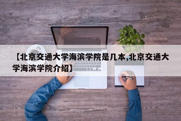 【北京交通大学海滨学院是几本,北京交通大学海滨学院介绍】