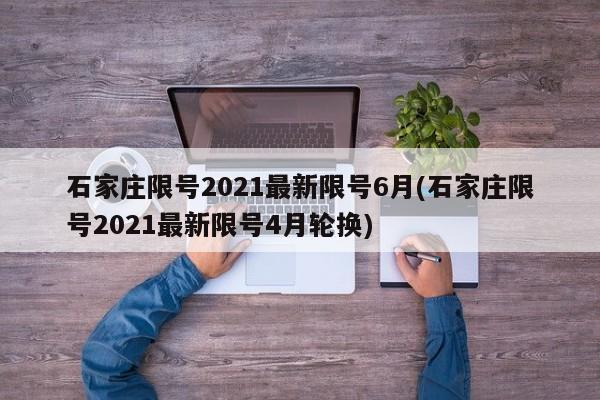 石家庄限号2021最新限号6月(石家庄限号2021最新限号4月轮换)