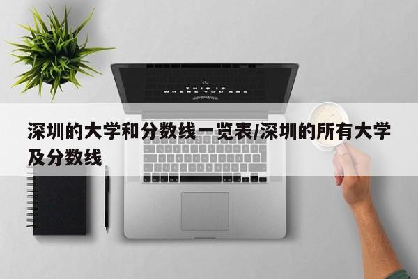 深圳的大学和分数线一览表/深圳的所有大学及分数线