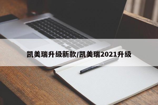 凯美瑞升级新款/凯美瑞2021升级