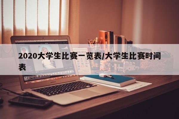 2020大学生比赛一览表/大学生比赛时间表