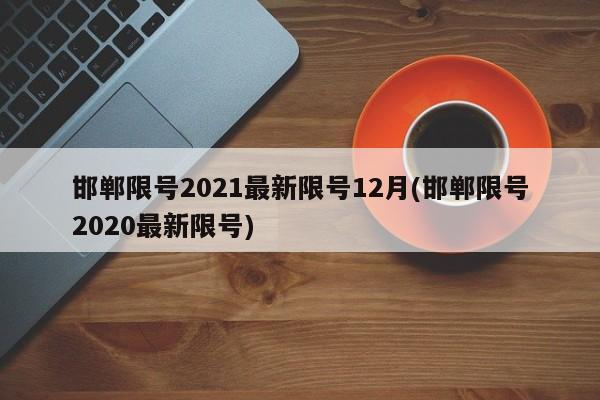 邯郸限号2021最新限号12月(邯郸限号2020最新限号)