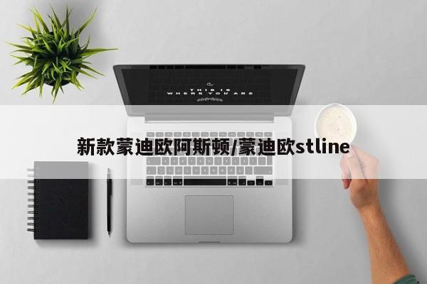 新款蒙迪欧阿斯顿/蒙迪欧stline