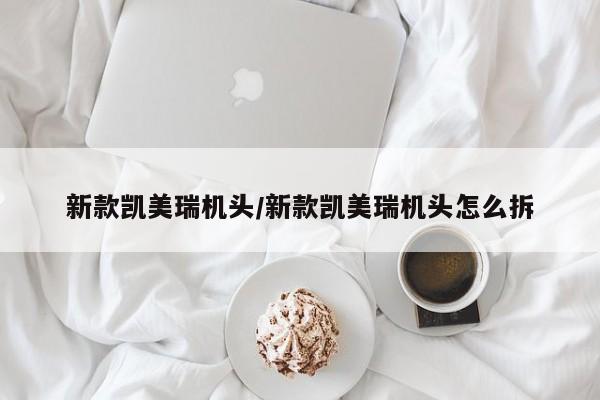 新款凯美瑞机头/新款凯美瑞机头怎么拆