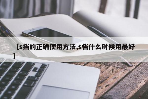 【s挡的正确使用方法,s档什么时候用最好】