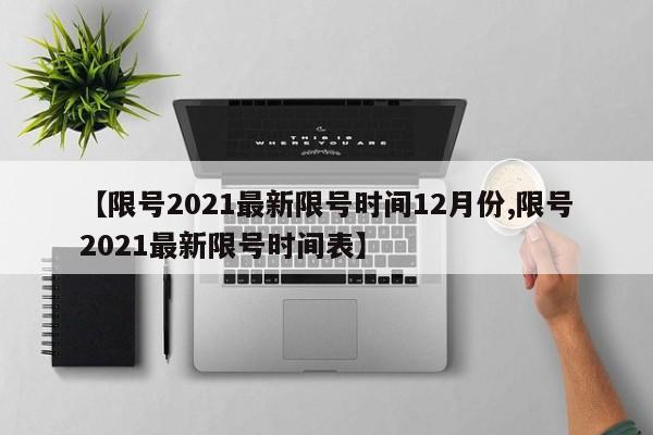 【限号2021最新限号时间12月份,限号2021最新限号时间表】