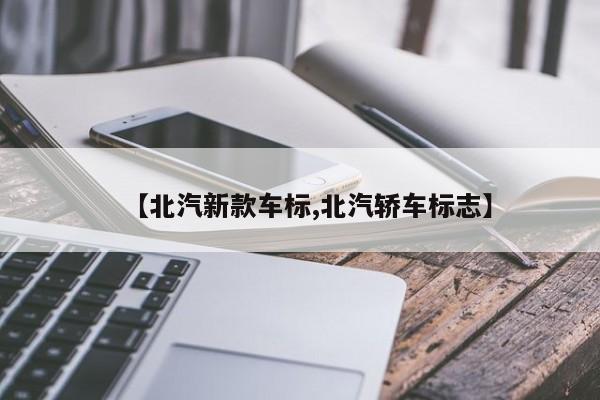 【北汽新款车标,北汽轿车标志】