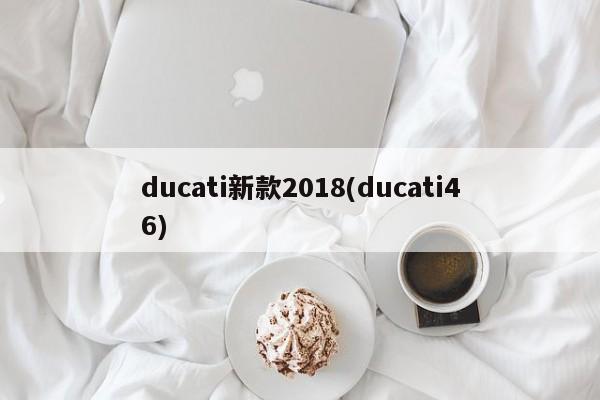 ducati新款2018(ducati46)