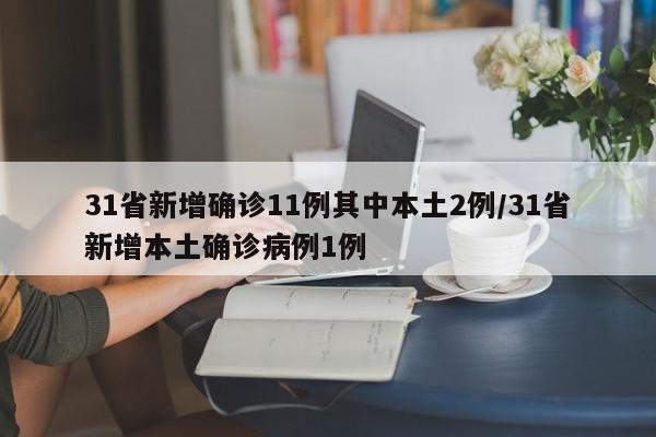 31省新增确诊11例其中本土2例/31省新增本土确诊病例1例