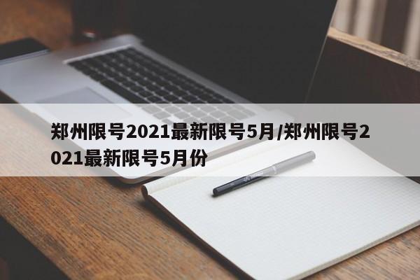 郑州限号2021最新限号5月/郑州限号2021最新限号5月份