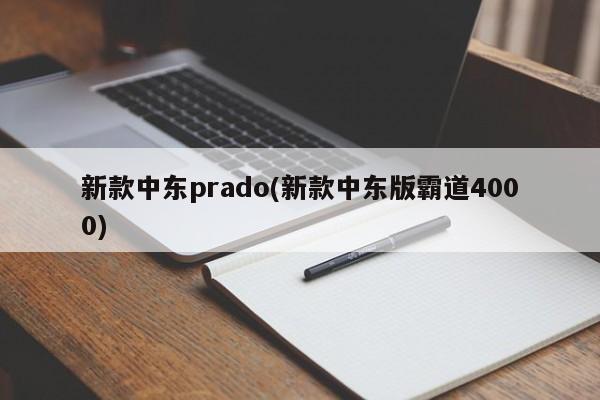 新款中东prado(新款中东版霸道4000)