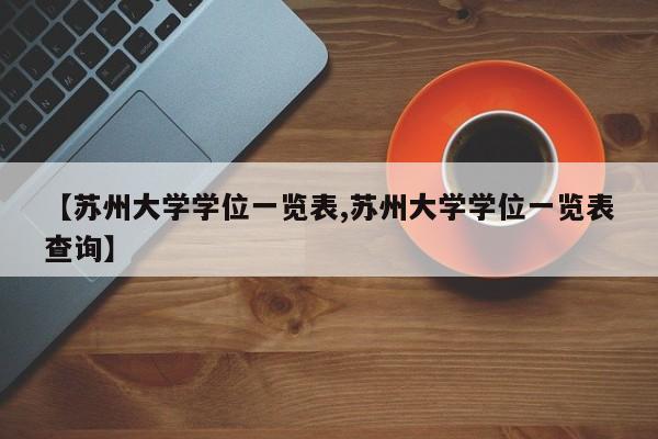 【苏州大学学位一览表,苏州大学学位一览表查询】