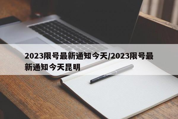 2023限号最新通知今天/2023限号最新通知今天昆明