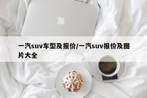 一汽suv车型及报价/一汽suv报价及图片大全