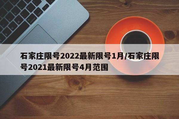 石家庄限号2022最新限号1月/石家庄限号2021最新限号4月范围