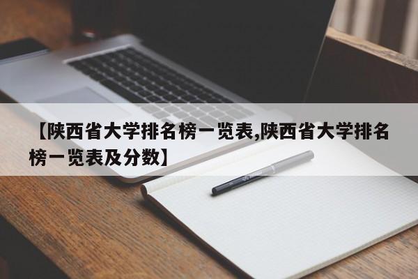 【陕西省大学排名榜一览表,陕西省大学排名榜一览表及分数】