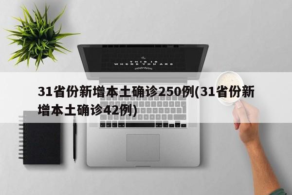 31省份新增本土确诊250例(31省份新增本土确诊42例)